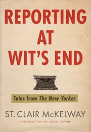 Reporting at Wit's End: Tales From the New Yorker (St.Clair McKelway)