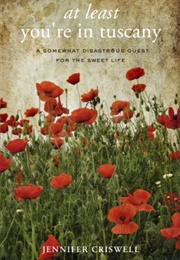 At Least You're in Tuscany: A Somewhat Disastrous Quest for the Sweet Life (Jennifer Criswell)