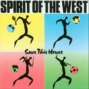 Spirit of the West - Save This House