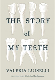 The Story of My Teeth (Valeria Luiselli)