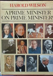 A Prime Minister on Prime Ministers (Harold Wilson)