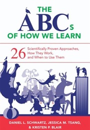 The Abcs of How We Learn: 26 Scientifically Proven Approaches, How They Work, and When to Use Them (By Daniel L. Schwartz, Jessica M. Tsang, Kristen P)