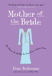 Mother of the Bride: The Dream, the Reality, the Search for a Perfect Dress (Ilene Beckerman)