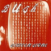 Bush- Sixteen Stone