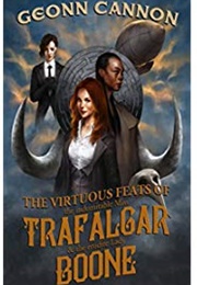 The Virtuous Feats of the Indomitable Miss Trafalgar and the Erudite Lady Boone (Geonn Cannon)