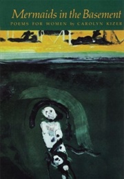 Mermaids in the Basement (Carolyn Kizer)