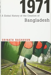 1971: A Global History of the Creation of Bangladesh (Srinath Raghavan)