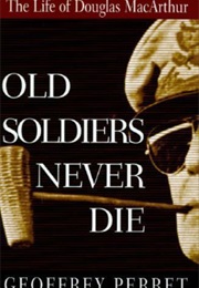 Old Soldiers Never Die: The Life of Douglas Macarthur (Geoffrey Perret)