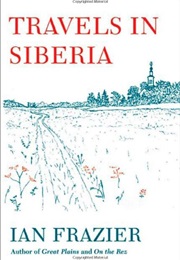 Travels in Siberia (Ian Frazier)