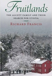 Fruitlands: The Alcott Family and Their Search for Utopia (Richard Francis)