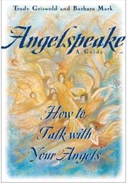 Angelspeake: How to Talk With Your Angels: A Guide (Barbara Mark and Trudy Griswold)