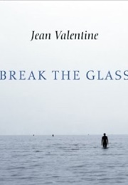 Break the Glass (Jean Valentine)