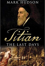 Titian: The Last Days (Mark Hudson)