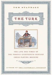The Turk: The Life and Times of the Famous Eighteenth-Century Chess-Playing Machine (Tom Standage)