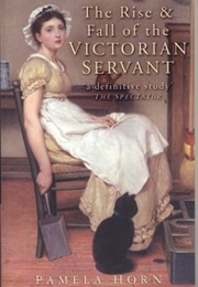 The Rise and Fall of the Victorian Servant (Pamela Horn)
