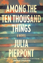 AMONG THE TEN THOUSAND THINGS (JULIA PIERPONT)