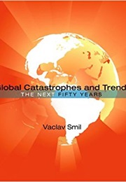 Global Catastrophes and Trends: The Next Fifty Years (Vaclav Smil)