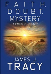 Faith, Doubt, Mystery: A Catholic Journey (James J. Tracy)