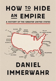 How to Hide an Empire: A History of the Greater United States (Daniel Immerwahr)
