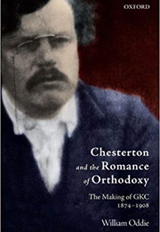Chesterton and the Romance of Orthodoxy (William Oddie)