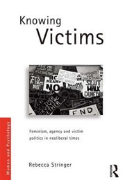 Knowing Victims: Feminism and Victim Politics in Neoliberal Times (Rebecca Stringer)