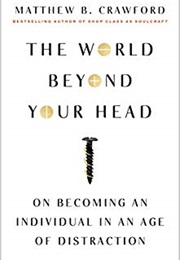 The World Beyond Your Head (Matthew Crawford)