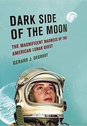 Dark Side of the Moon: The Magnificent Madness of the American Lunar Quest (Gerard Degroot)