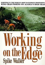 Working on the Edge: Surviving in the World's Most Dangerous Profession: King Crab Fishing on Alaska (Spike Walker)