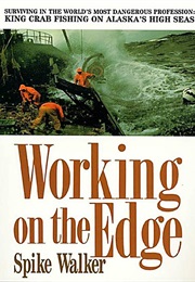 Working on the Edge: Surviving in the World&#39;s Most Dangerous Profession: King Crab Fishing on Alaska (Spike Walker)
