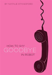 How to Say Goodbye in Robot (Natalie Standiford)