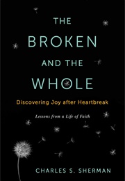The Broken and the Whole: Discovering Joy After Heartbreak (Charles S. Sherman)