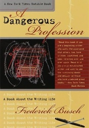 A Dangerous Profession: A Book About the Writing Life (Frederick Busch)