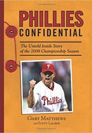 Phillies Confidential: The Untold Inside Story of the 2008 Championship Season (Garry Matthews &amp; Scott Lauber)