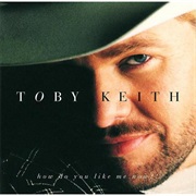 How Do You Like Me Now?! - Toby Keith