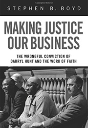 Making Justice Our Business: The Wrongful Conviction of Darryl Hunt and the Work of Faith (Stephen B. Boyd)
