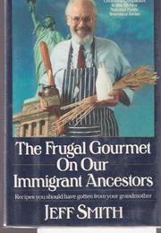 The Frugal Gourmet on Our Immigrant Ancestors: Recipes You Should Have