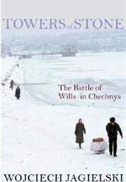 Towers of Stone: The Battle of Wills in Chechnya (Wojciech Jagielski)