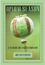 Opium Season: A Year on the Afghan Frontier (Joel Hafvenstein)
