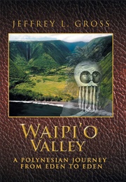 Waipi&#39;o Valley: A Polynesian Journey From Eden to Eden (Jeffrey L. Gross)