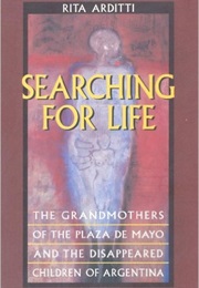 Searching for Life: The Grandmothers of the Plaza De Mayo and the Disappeared Children of Argentina (Rita Arditti)
