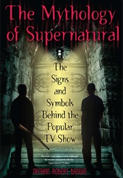 The Mythology of Supernatural: The Signs and Symbols Behind the Popular TV Show (Nathan Robert Brown)