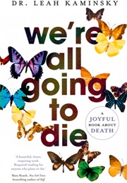 We're All Going to Die (Dr. Leah Kaminsky)