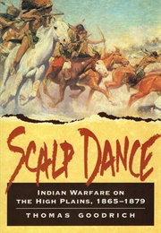 Scalp Dance: Indian Warfare on the High Plains, 1865 - 1879 (Thomas Goodrich)