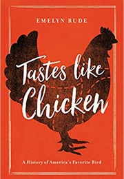 Tastes Like Chicken: A History of America's Favorite Bird (Emelyn Rude)