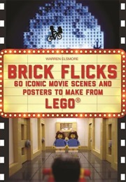 Brick Flicks: 60 Iconic Movie Scenes and Posters to Make From Lego (Warren Elsmore)