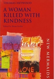 A Woman Killed With Kindness (Thomas Heywood)