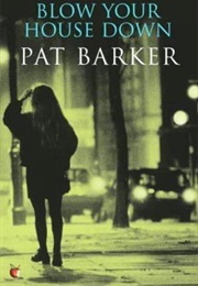 Blow Your House Down (Pat Barker)