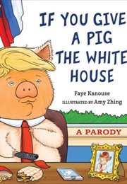 If You Give a Pig the White House (Faye Kanouse)