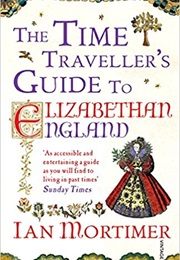 The Time Traveller&#39;s Guide to Elizabethan England (Ian Mortimer)