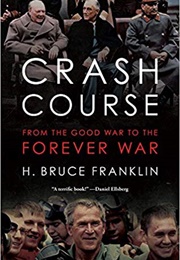 Crash Course: From the Good War to the Forever War (H. Bruce Franklin)